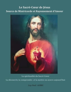 Le Sacré-Coeur de Jésus Source de Miséricorde et Rayonnement d'Amour : La spiritualité du Sacré-Coeur la découvrir, la comprendre et la mettre en oeuvre aujourd'hui
