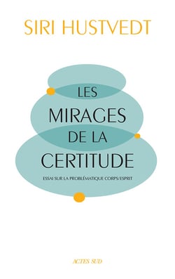 Les mirages de la certitude - essai sur la problématique corps/esprit