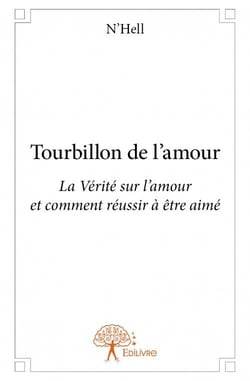 Tourbillon de l'amour - la vérité sur l'amour et comment réussir à être aimé
