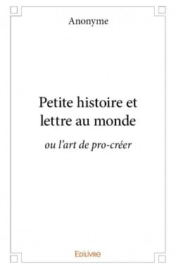 Petite histoire et lettre au monde - ou l'art de pro-créer