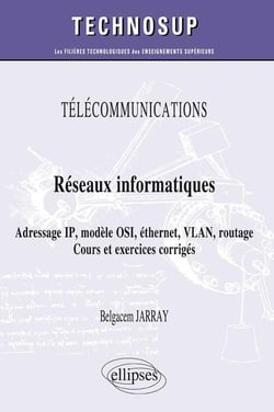 TÉLÉCOMMUNICATIONS - Réseaux informatiques - Adressage IP, modèle OSI, éthernet, VLAN, routage. Cours et exercices corrigés (niveau A)