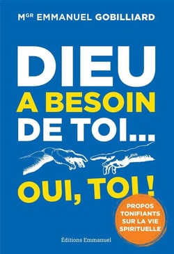 Dieu a besoin de toi... oui, toi ! propos tonifiants sur la vie spirituelle