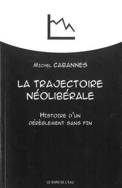 La trajectoire néoliberale - histoire d'un dérèglement sans fin