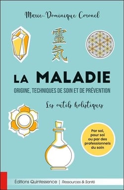 La maladie : origine, techniques de soin et de prévention - les outils holistiques
