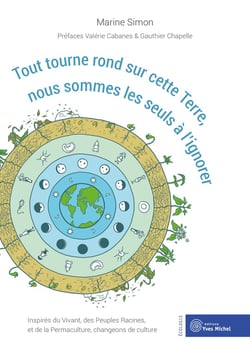 Tout tourne rond sur cette terre, nous sommes les seuls à l'ignorer - inspirés du vivant, des peuples racines et la permaculture, changeons de culture