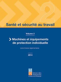 Santé et sécurité au travail Tome 2 - machine et équipements de protection individuelle, lois et textes réglementaires