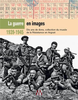 La guerre en images : 1939-1945 : dix ans de dons, collection du musée de la Résistance en Argoat
