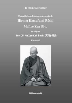 Compilation des enseignements de Hirano Katsufumi Roshi, Maître Zen Sôto au Dôjö de Ten Chi Jin Zen Kai Paris Tome 1