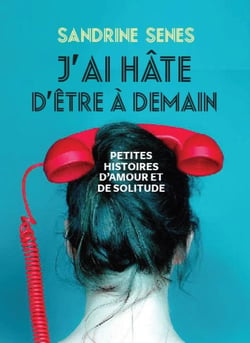 J'ai hâte d'être à demain - petites histoires d'amour et de solitude