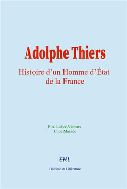Adolphe Thiers : Histoire d'un Homme d'État de la France