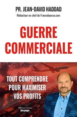 GUERRE COMMERCIALE : TOUT COMPRENDRE POUR MAXIMISER VOS PROFITS : Bourse, Métaux précieux, Immobilier, Devises, Stratégies juridiques individuelles