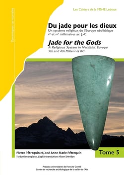 Du Jade pour les dieux/Jade for the Gods : Un système religieux de l'Europe néolithique, Ve et IVe millénaires av. J.-C. Tomes 5 et 6/A Religious System in Neolithic Europe, 5th and 4th Millennia BC. Volumes 5 and 6
