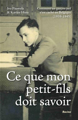 Ce que mon petit-fils doit savoir - comment un garçon juif s'est caché en Belgique, 1939-1945