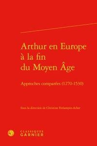 Arthur en Europe à la fin du Moyen Age - approches comparées (1270-1530)