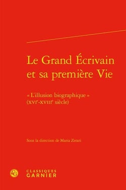 Le grand écrivain et sa première vie : "l'illusion biographique" (XVIe-XVIIIe siècle)