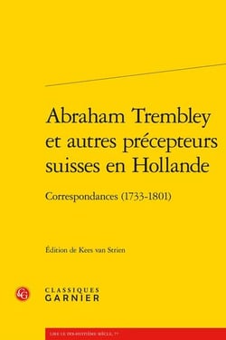 Abraham Trembley et autres précepteurs suisses en Hollande : correspondances (1733-1801)