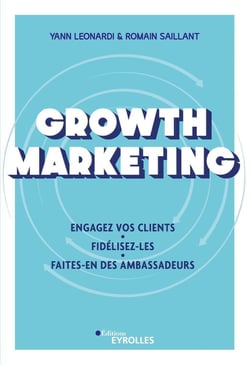 Growth marketing : engagez vos clients, fidélisez-les, faites-en des ambassadeurs
