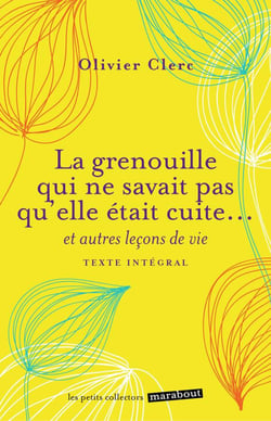 La grenouille qui ne savait pas qu'elle était cuite... et autres leçons de vie