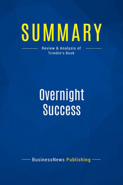 Summary: Overnight Success : Review and Analysis of Trimble's Book