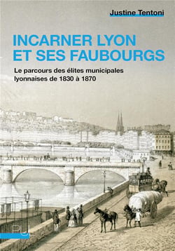 Incarner Lyon et ses faubourgs : le parcours des élites municipales lyonnaises de 1830 à 1870