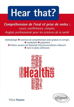 Hear that? compréhension de l'oral, prise de notes, cours, conférences, congrès - anglais professionnel pour les sciences de la santé