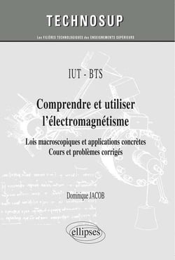 IUT / BTS - Comprendre et utiliser l'électromagnétisme - Lois macroscopiques et applications concrètes. Cours et problèmes corrigés (niveau A)