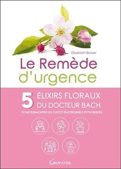 Le remède d'urgence - 5 élixirs floraux du dr. bach pour surmonter les chocs émotionnels et physiques