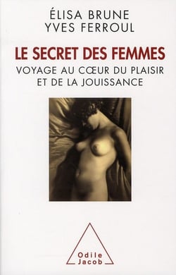 Le secret des femmes - voyage au coeur du plaisir et de la jouissance