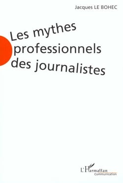 LES MYTHES PROFESSIONNELS DES JOURNALISTES