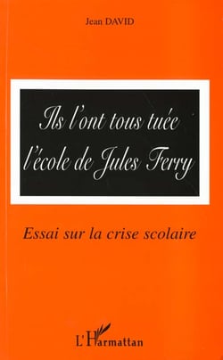 Ils l'ont tous tuée - l'école de jules ferry - essai sur la crise scolaire