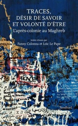 Traces, désir de savoir et volonté d'être - l'après-colonie au Maghreb