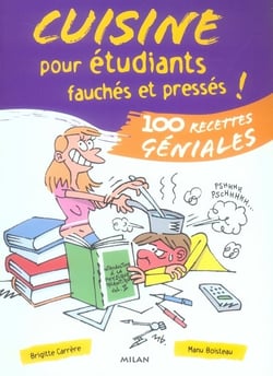 Cuisine pour étudiants fauchés et pressés ! 100 recettes géniales