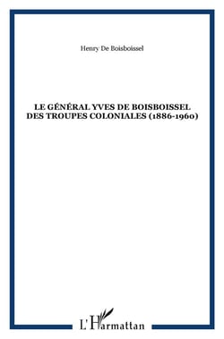 LE GÉNÉRAL YVES DE BOISBOISSEL DES TROUPES COLONIALES (1886-1960)