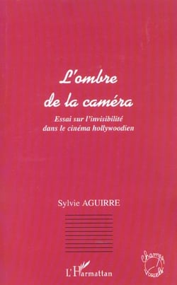 L'ombre de la camera - essai sur l invisibilite dans le cinema hollywoodien
