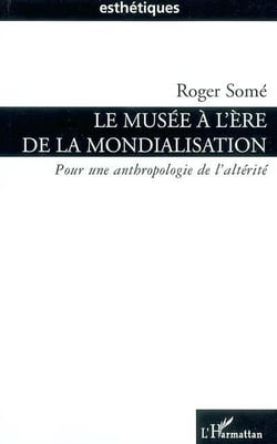 Le musée à l'ère de la mondialisation : Pour une anthropologie de l'altérité