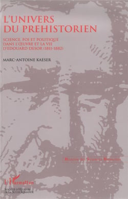 L'univers d'un préhistorien - science, fois et politique  dans l'oeuvre et la cie d'Edouard Desor (1811-1882)