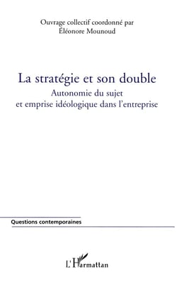 La stratégie et son double : Autonomie du sujet et emprise idéologique dans l'entreprise
