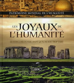 Les joyaux de l'humanite - 100 sites a decouvrir avant qu'il ne soit trop tard