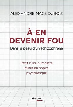 À en devenir fou : dans la peau d'un schizophrène - récit d'un journaliste infiltré en hôpital psychiatrique