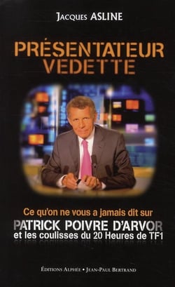 Présentateur vedette - ce qu'on ne vous a jamais dit sur patrick poivre d'arvor et les coulisses du 20 heures de tf1