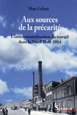 Aux sources de la précarité - l'instrumentalisarion du travail dans le Nord 1848-1914