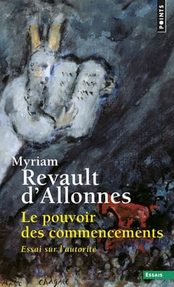 Le pouvoir des commencements - essai sur l'autorité