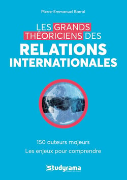Les grands théoriciens des relations internationales - 130 auteurs majeurs - les enjeux pour comprendre