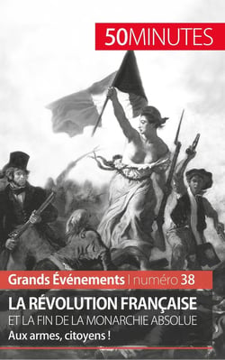 La Révolution française et la fin de la monarchie absolue - aux armes, citoyens !