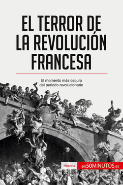 El Terror de la Revolución francesa : El momento más oscuro del periodo revolucionario