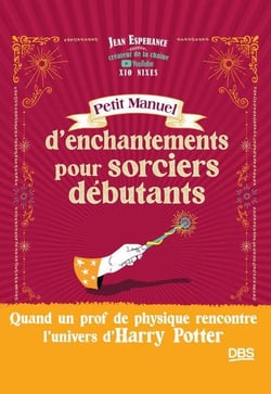 Petit manuel d'enchantements pour sorciers débutants : Quand un prof de physique rencontre l'univers d'Harry Potter