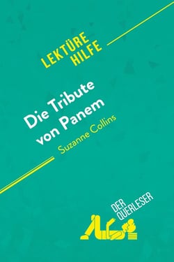 Die Tribute von Panem von Suzanne Collins (Lektürehilfe) : Detaillierte Zusammenfassung, Personenanalyse und Interpretation