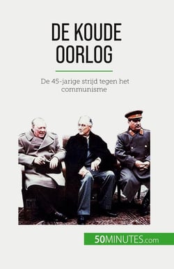 De Koude Oorlog : De 45-jarige strijd tegen het communisme