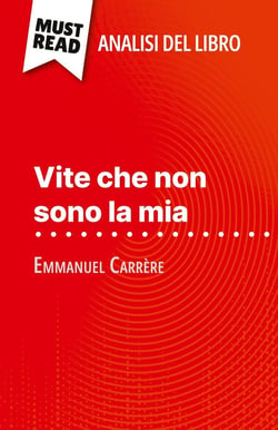 Vite che non sono la mia di Emmanuel Carrère (Analisi del libro) : Analisi completa e sintesi dettagliata del lavoro