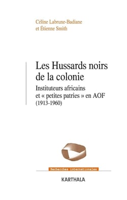 Les hussards noirs de la colonie - instituteurs africains et "petites patries" en AOF (1913-1960)